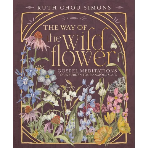 The Way of the Wildflower: Gospel Meditations to Unburden Your Anxious Soul