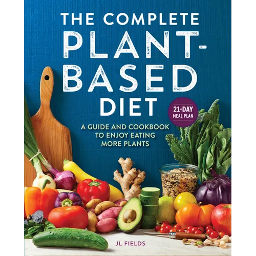 The Complete Plant-Based Diet: A Guide and Cookbook to Enjoy Eating More Plants - Paperback