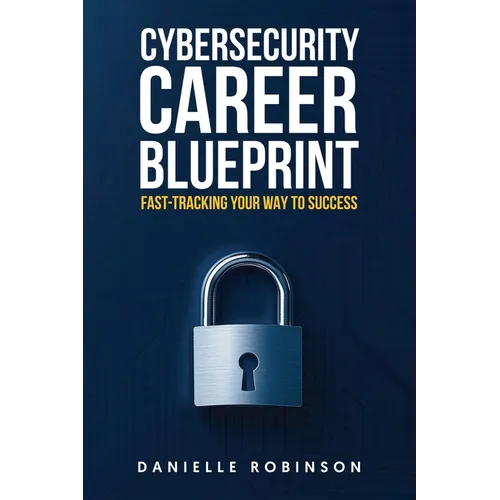 Cybersecurity Career Blueprint: Fast-Tracking Your Way To Success - Paperback