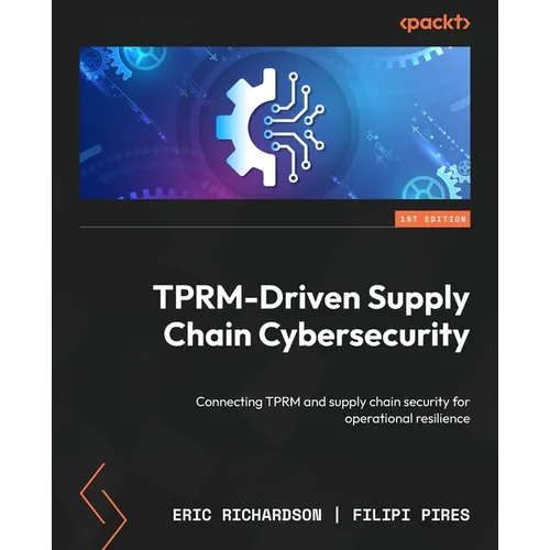 TPRM-Driven Supply Chain Cybersecurity: Connecting TPRM and supply chain security for operational resilience - Paperback