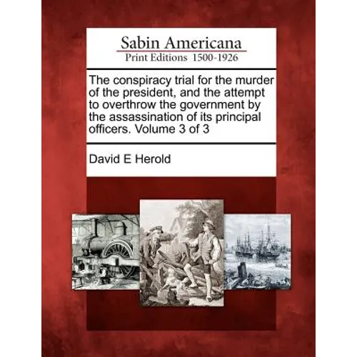 The conspiracy trial for the murder of the president, and the attempt to overthrow the government by the assassination of its principal officers. Volu - Paperback