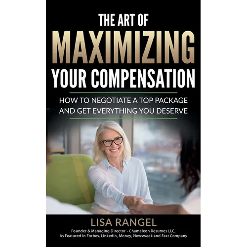 The Art of Maximizing Your Compensation: How to negotiate a top package and get everything you deserve - Paperback