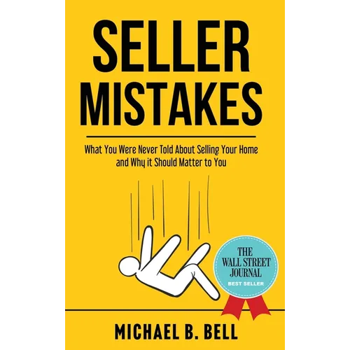 Seller Mistakes: What You Were Never Told About Selling Your Home and Why It Should Matter to You - Hardcover
