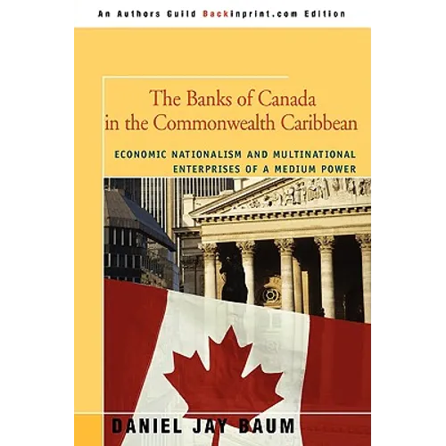 The Banks of Canada in the Commonwealth Caribbean: Economic Nationalism and Multinational Enterprises of a Medium Power - Paperback