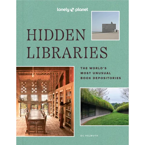 Lonely Planet Hidden Libraries: The World's Most Unusual Book Depositories