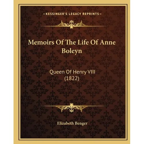 Memoirs Of The Life Of Anne Boleyn: Queen Of Henry VIII (1822) - Paperback