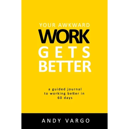 Your Awkward Work Gets Better: A Guided Journal To Working Better In 60 Days