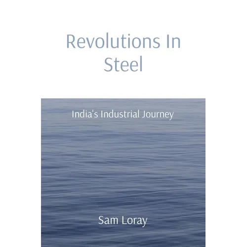 Revolutions In Steel: India's Industrial Journey - Paperback