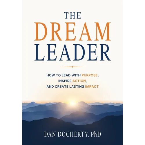 The Dream Leader: How to Lead with Purpose, Inspire Action, and Create Lasting Impact - Hardcover
