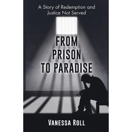 From Prison to Paradise: The Story of Redemption Justice Was Not Served, A Life Sentence Was Dakota's Story - Paperback