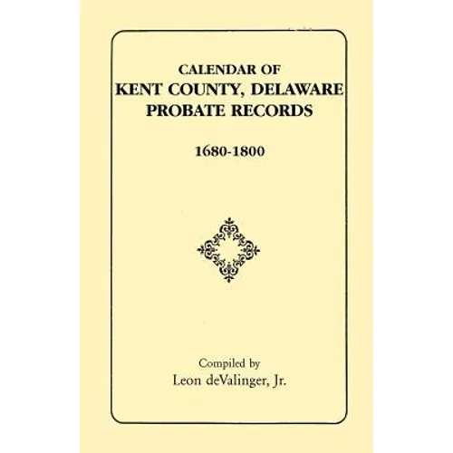 Calendar of Kent County, Delaware Probate Records, 1680-1800 - Paperback