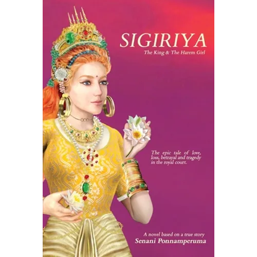 Sigiriya: The Epic Story of Love, Loss, Betrayal and Tragedy in the Royal Court - Paperback