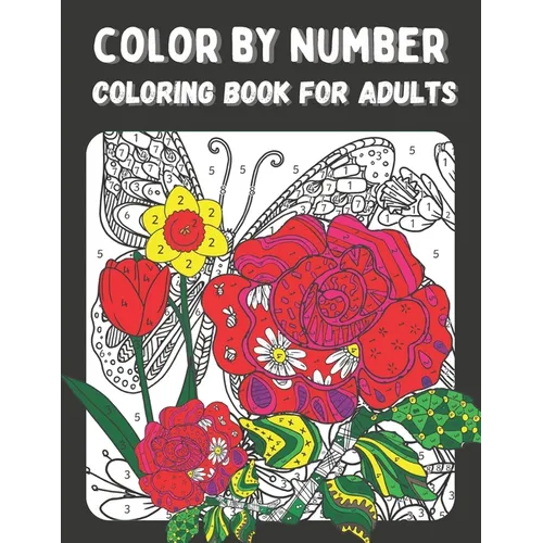 Color by Number Coloring Book for Adults: Color by Numbers Flowers Birds, Butterflies, Animals and more Coloring Pages (color by numbers for adults) - Paperback