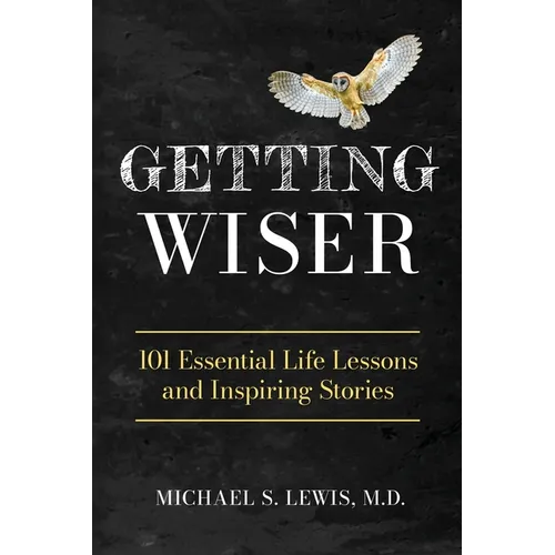 Getting Wiser: 101 Essential Life Lessons And Inspiring Stories - Paperback