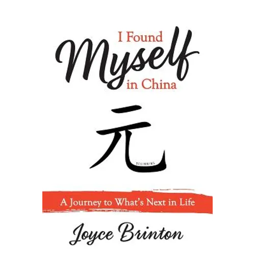 I Found Myself In China: A Journey to What's Next in Life - Paperback