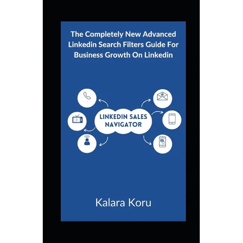 LinkedIn Sales Navigator: The Completely New Advanced LinkedIn Search Filters Guide For Business Growth On LinkedIn - Paperback