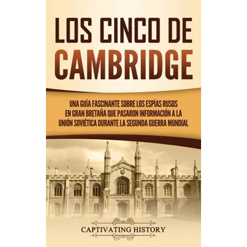 Los Cinco de Cambridge: Una guía fascinante sobre los espías rusos en Gran Bretaña que pasaron información a la Unión Soviética durante la Segunda Gue - Hardcover