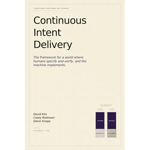 Continuous Intent Delivery: How Software Gets Built When AI Writes the Code - Paperback