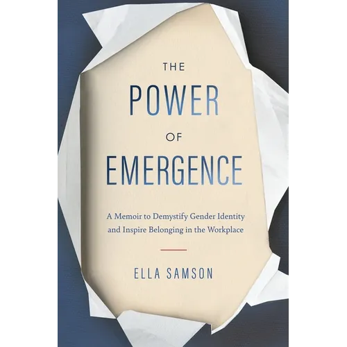 The Power of Emergence: A Memoir to Demystify Gender Identity and Inspire Belonging in the Workplace - Paperback