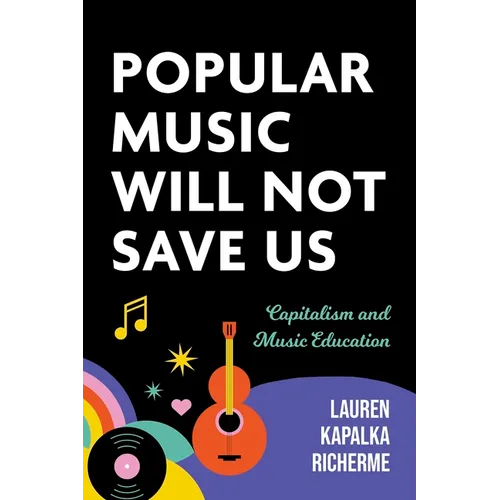 Popular Music Will Not Save Us: Capitalism and Music Education - Hardcover