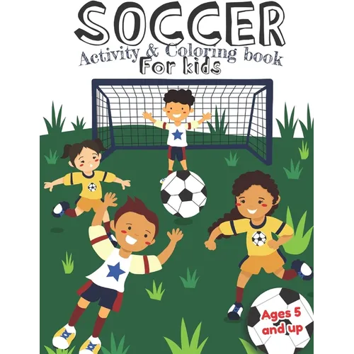 Soccer Activity and Coloring Book for kids Ages 5 and up: Fun for boys and girls, Preschool, Kindergarten - Paperback
