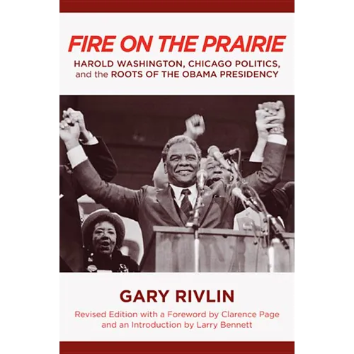 Fire on the Prairie: Harold Washington, Chicago Politics, and the Roots of the Obama Presidency - Paperback