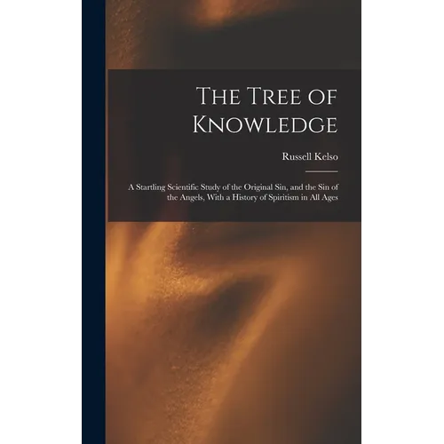 The Tree of Knowledge; a Startling Scientific Study of the Original Sin, and the Sin of the Angels, With a History of Spiritism in All Ages - Hardcover