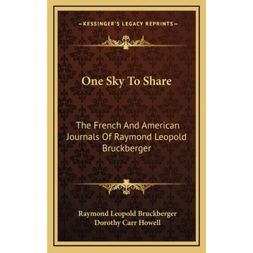 One Sky To Share: The French And American Journals Of Raymond Leopold Bruckberger - Hardcover
