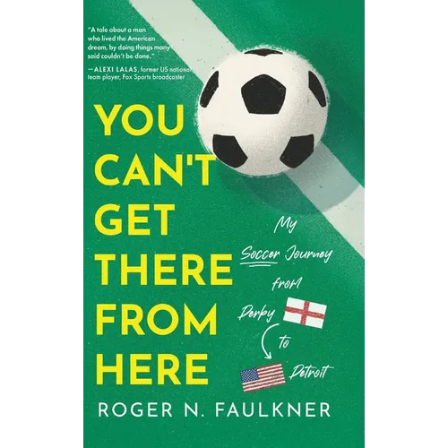 You Can't Get There from Here: My Soccer Journey from Derby to Detroit - Hardcover