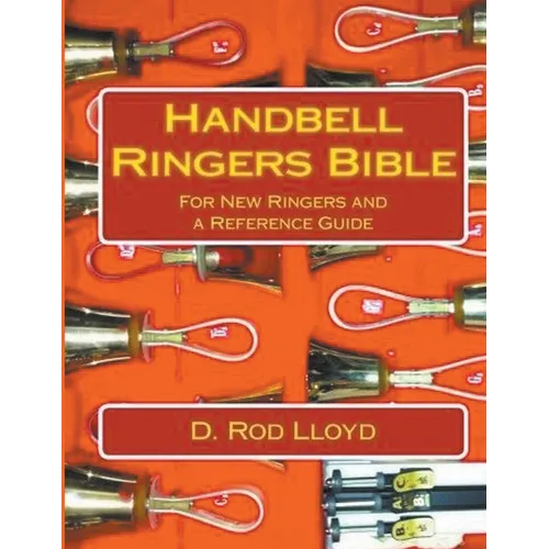 Handbell Ringers Bible, For New Ringers and a Reference Guide