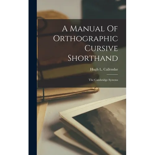 A Manual Of Orthographic Cursive Shorthand: The Cambridge Systems - Hardcover