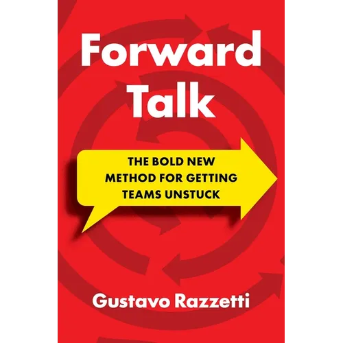Forward Talk: The Bold New Method for Getting Teams Unstuck - Hardcover