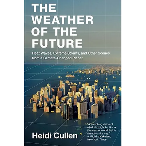 The Weather of the Future: Heat Waves, Extreme Storms, and Other Scenes from a Climate-Changed Planet - Paperback