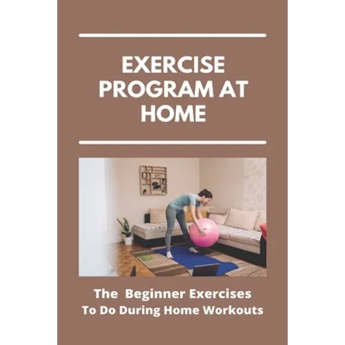 Exercise Program At Home: The Beginner Exercises To Do During Home Workouts: Exercise At Home For Seniors - Paperback