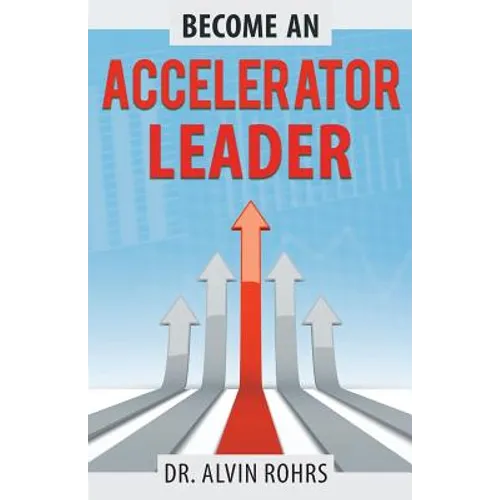 Become an Accelerator Leader: Accelerate Yourself, Others, and Your Organization to Maximize Impact - Paperback