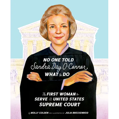 No One Told Sandra Day O'Connor What to Do: The First Woman to Serve on the United States Supreme Court
