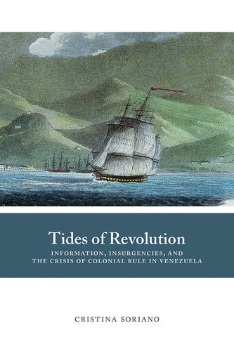 Tides of Revolution: Information, Insurgencies, and the Crisis of Colonial Rule in Venezuela - Paperback