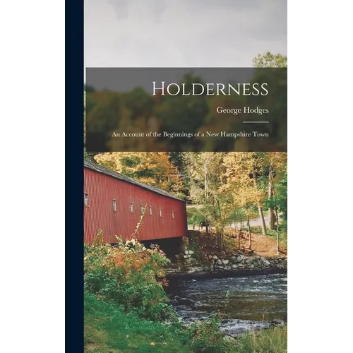 Holderness: An Account of the Beginnings of a New Hampshire Town - Hardcover