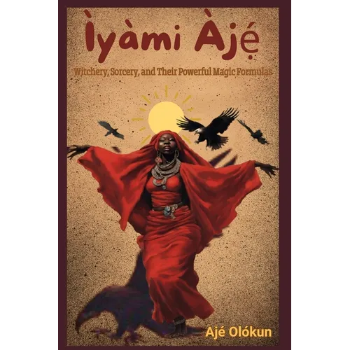 Ìyàmi Àjẹ́: Witchery, Sorcery, and Their Magic Formulas - Paperback