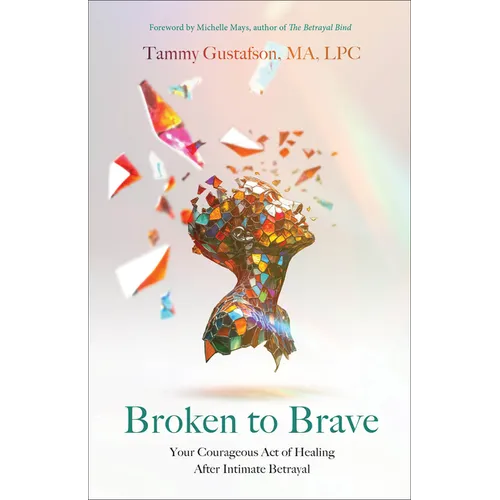 Broken to Brave: Your Courageous Act of Healing After Intimate Betrayal - Paperback