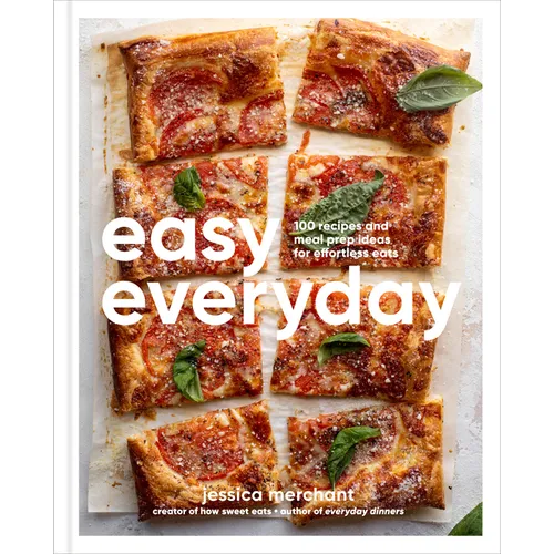 Easy Everyday: 100 Recipes and Meal Prep Ideas for Effortless Eats; A Cookbook - Hardcover