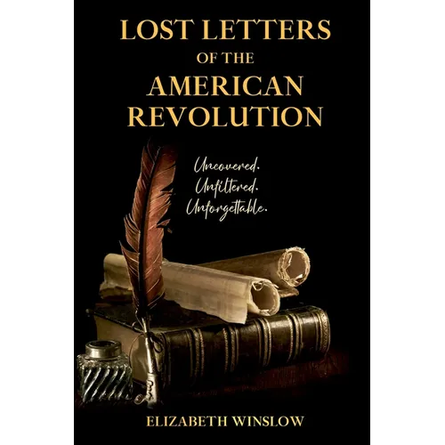 Lost Letters of the American Revolution: Uncovered, Unfiltered, Unforgettable - Paperback
