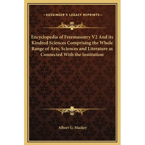 Encyclopedia of Freemasonry V2 And its Kindred Sciences Comprising the Whole Range of Arts, Sciences and Literature as Connected With the Institution - Hardcover
