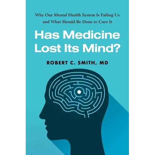Has Medicine Lost Its Mind?: Why Our Mental Health System Is Failing Us and What Should Be Done to Cure It - Hardcover