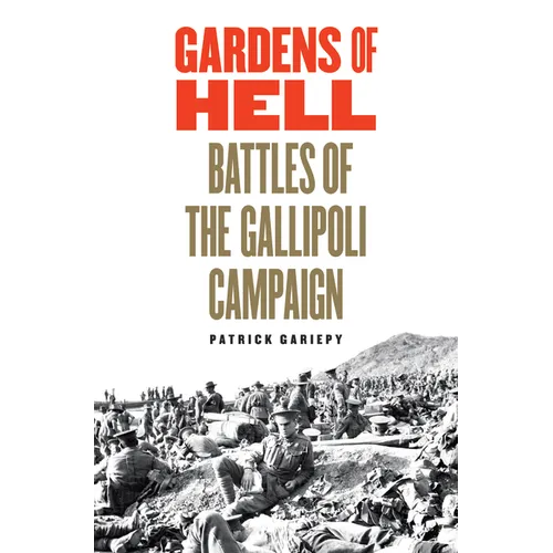 Gardens of Hell: Battles of the Gallipoli Campaign - Hardcover