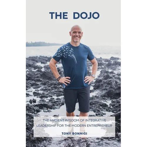 The Dojo: The Ancient Wisdom of Integrative Leadership for the Modern Entrepreneur - Paperback