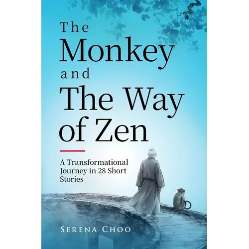 The Monkey and The Way of Zen: A Transformational Journey in 28 Short Stories-Embrace Mindfulness, Overcome Overthinking, Let Go, and Find Inner Peace