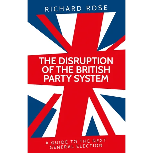 The Disruption of the British Party System: A Guide to the Next General Election - Paperback