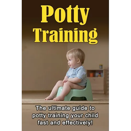 Potty Training: The ultimate guide to potty training your child fast and effectively! - Paperback