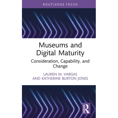 Museums and Digital Maturity: Consideration, Capability, and Change - Hardcover